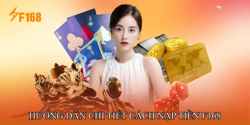 Hướng Dẫn Chi Tiết Cách Nạp Tiền F168 Từng Bước